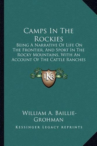 Cover image for Camps in the Rockies: Being a Narrative of Life on the Frontier, and Sport in the Rocky Mountains, with an Account of the Cattle Ranches of the West (1882)