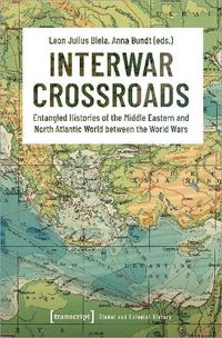 Cover image for Interwar Crossroads: Entangled Histories of the Middle Eastern and North Atlantic World between the World Wars