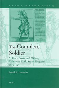 Cover image for The Complete Soldier: Military Books and Military Culture in Early Stuart England, 1603-1645