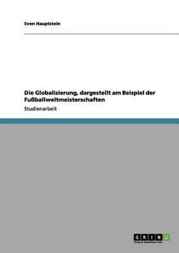 Cover image for Die Globalisierung, Dargestellt Am Beispiel Der Fuballweltmeisterschaften