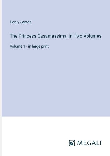 Cover image for The Princess Casamassima; In Two Volumes