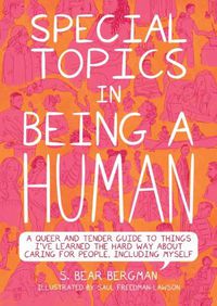 Cover image for Special Topics In A Being Human: A Queer and Tender Guide to Things I've Learned the Hard Way about Caring For People, Including Myself