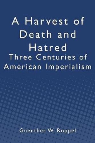 Cover image for A Harvest of Death and Hatred: Three Centuries of American Imperialism