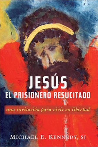 Cover image for Jesus, el Prisionero Resucitado: Una Invitacion Para Vivir en Libertad