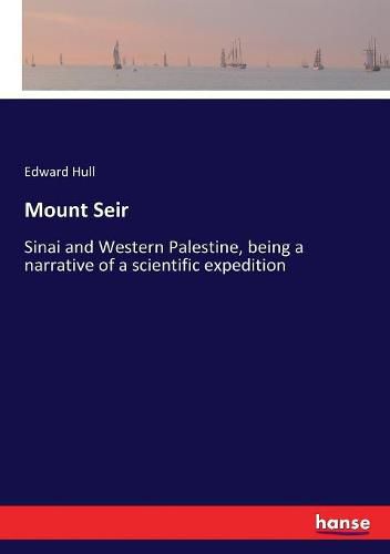 Mount Seir: Sinai and Western Palestine, being a narrative of a scientific expedition