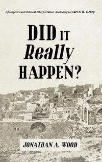 Cover image for Did It Really Happen?: Apologetics and Biblical Interpretation According to Carl F. H. Henry