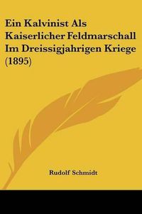 Cover image for Ein Kalvinist ALS Kaiserlicher Feldmarschall Im Dreissigjahrigen Kriege (1895)