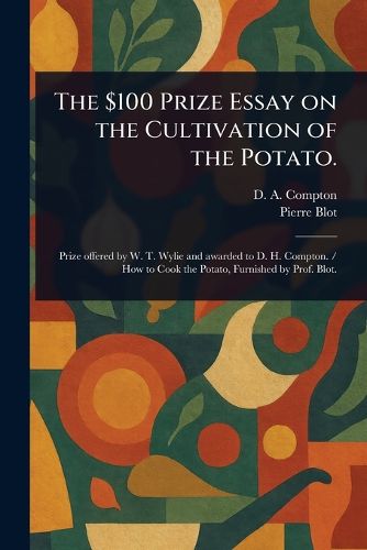 Cover image for The $100 Prize Essay on the Cultivation of the Potato.