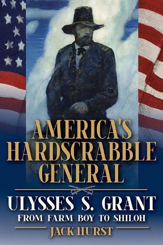 Cover image for America's Hardscrabble General: Ulysses S. Grant, from Farm Boy to Shiloh