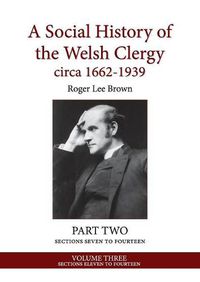 Cover image for A Social History of the Welsh Clergy circa 1662-1939: PART TWO sections seven to fourteen. VOLUME THREE