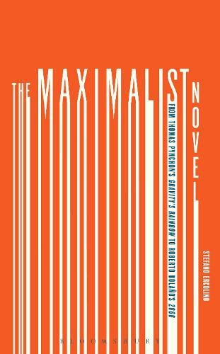 The Maximalist Novel: From Thomas Pynchon's Gravity's Rainbow to Roberto Bolano's 2666