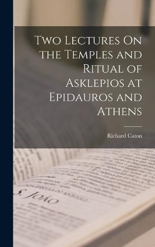 Cover image for Two Lectures On the Temples and Ritual of Asklepios at Epidauros and Athens