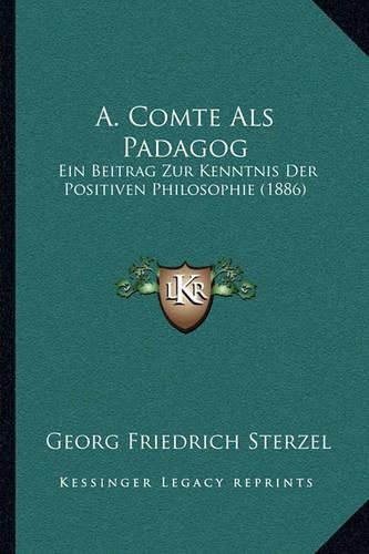 Cover image for A. Comte ALS Padagog: Ein Beitrag Zur Kenntnis Der Positiven Philosophie (1886)