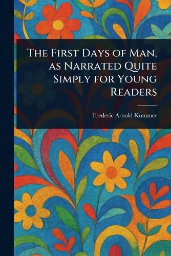 Cover image for The First Days of Man, as Narrated Quite Simply for Young Readers