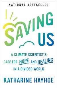 Cover image for Saving Us: A Climate Scientist's Case for Hope and Healing in a Divided World