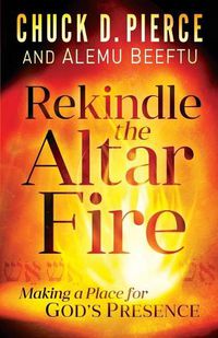 Cover image for Rekindle the Altar Fire - Making a Place for God"s Presence