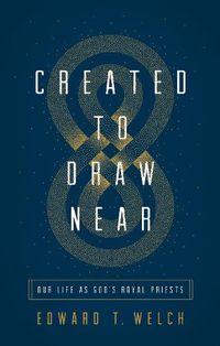 Cover image for Created to Draw Near: Our Life as God's Royal Priests