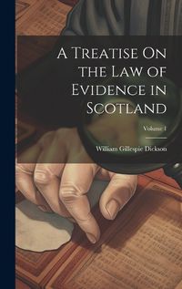 Cover image for A Treatise On the Law of Evidence in Scotland; Volume 1