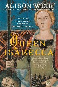 Cover image for Queen Isabella: Treachery, Adultery, and Murder in Medieval England