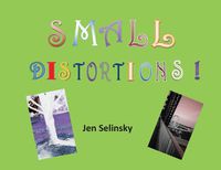 Cover image for Small Distortions: A Coffee Table Book by Jen Selinsky