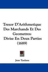 Cover image for Tresor D'Arithmetique Des Marchands Et Des Geometres: Divise En Deux Parties (1689)