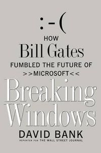 Cover image for Breaking Windows: How Bill Gates Fumbled the Future of Microsoft
