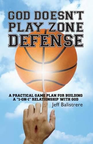 Cover image for God Doesn't Play Zone Defense: A Practical Game Plan For Building a  1-on-1  Relationship with God