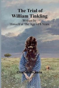 Cover image for The Trial of William Tinkling Written by Himself at the Age of 8 Years