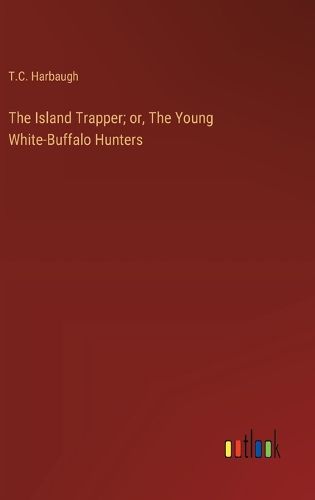 Cover image for The Island Trapper; or, The Young White-Buffalo Hunters