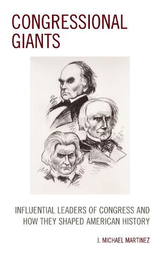 Congressional Giants: Influential Leaders of Congress and How They Shaped American History