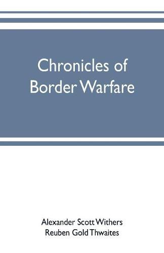 Chronicles of border warfare: or, a history of the settlement by the whites, of northwestern Virginia, and of the Indian wars and massacres, in that section of the state