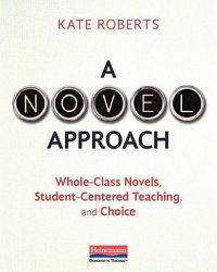 Cover image for A Novel Approach: Whole-Class Novels, Student-Centered Teaching, and Choice