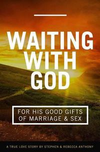 Cover image for Waiting With God For His Good Gifts of Marriage and Sex: A True Love Story