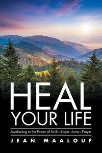 Cover image for Heal Your Life: Awakening to the Power of Faith-Hope-Love-Prayer