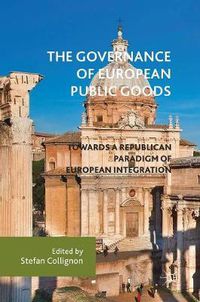 Cover image for The Governance of European Public Goods: Towards a Republican Paradigm of European Integration