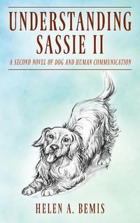 Cover image for Understanding Sassie II: A Second Novel of Dog and Human Communication