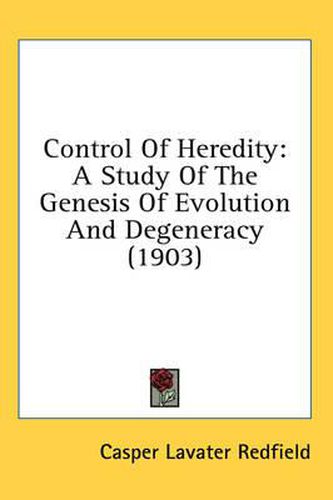 Cover image for Control of Heredity: A Study of the Genesis of Evolution and Degeneracy (1903)