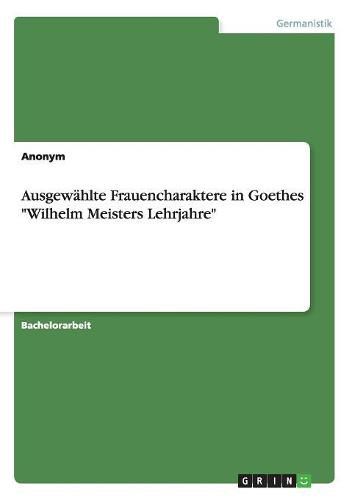 Cover image for Ausgewahlte Frauencharaktere in Goethes Wilhelm Meisters Lehrjahre