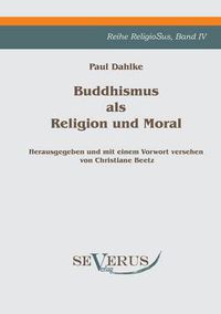 Cover image for Buddhismus als Religion und Moral: Reihe ReligioSus Bd. IV, Herausgegeben und mit einem Vorwort versehen von Christiane Beetz