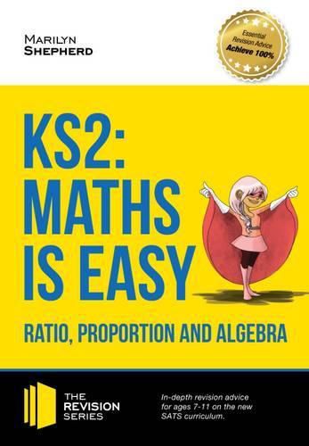 Cover image for KS2: Maths is Easy - Ratio, Proportion and Algebra. in-Depth Revision Advice for Ages 7-11 on the New Sats Curriculum. Achieve 100%