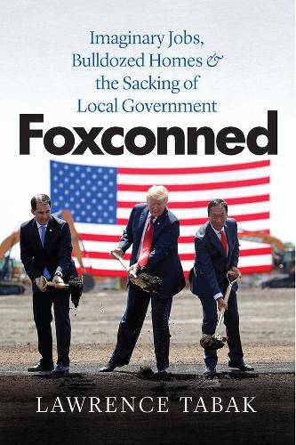 Cover image for Foxconned: Imaginary Jobs, Bulldozed Homes, and the Sacking of Local Government