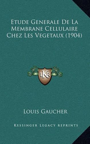 Cover image for Etude Generale de La Membrane Cellulaire Chez Les Vegetaux (1904)