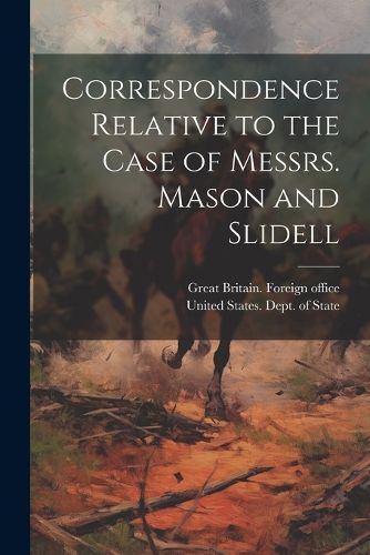 Cover image for Correspondence Relative to the Case of Messrs. Mason and Slidell