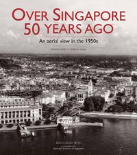 Cover image for Over Singapore 50 Years Ago: An Aerial View in the 1950s