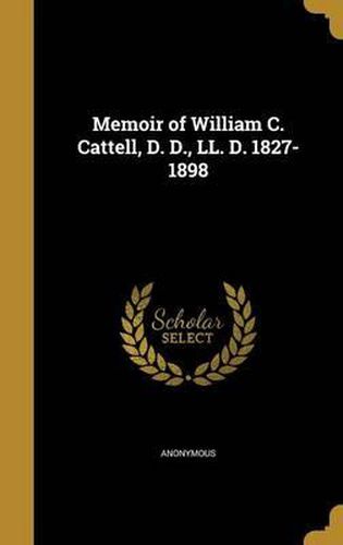 Cover image for Memoir of William C. Cattell, D. D., LL. D. 1827-1898