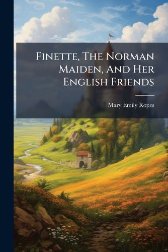 Cover image for Finette, The Norman Maiden, And Her English Friends