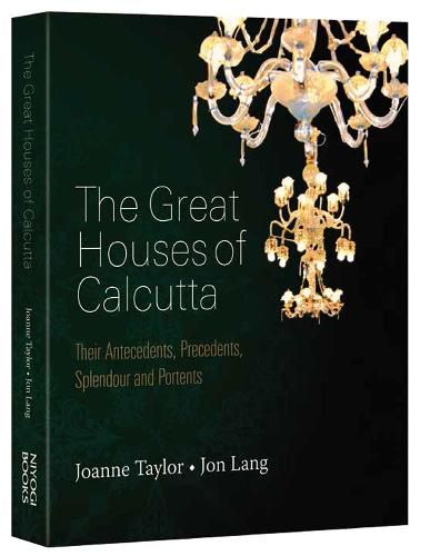 Cover image for The Great Houses Of Calcutta: Their Antecedents, Precedents, Splendour and Portents