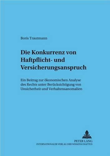 Cover image for Die Konkurrenz Von Haftpflicht- Und Versicherungsanspruch: Ein Beitrag Zur Oekonomischen Analyse Des Rechts Unter Beruecksichtigung Von Unsicherheit Und Verhaltensanomalien