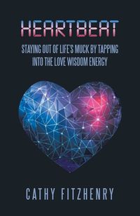 Cover image for Heartbeat Staying Out of Life's Muck by Tapping into the Love Wisdom Energy