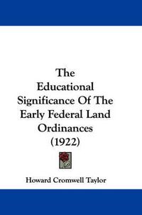 Cover image for The Educational Significance of the Early Federal Land Ordinances (1922)